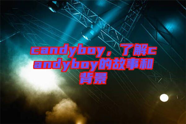 candyboy，了解candyboy的故事和背景