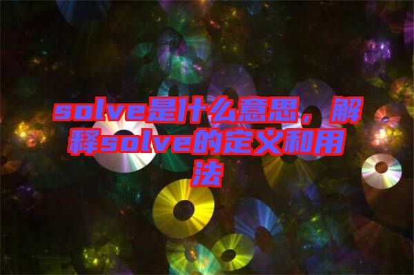 solve是什么意思，解釋solve的定義和用法