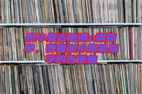 膽小鬼吉他譜c調(diào)簡單，彈奏膽小鬼最易學(xué)的吉他曲