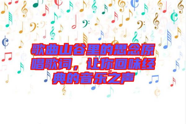 歌曲山谷里的思念原唱歌詞，讓你回味經(jīng)典的音樂之聲