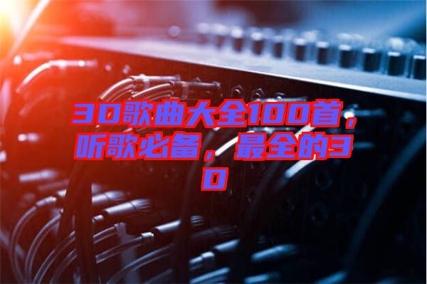 3D歌曲大全100首，聽歌必備，最全的3D