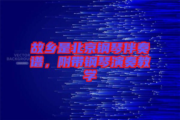 故鄉(xiāng)是北京鋼琴伴奏譜，附帶鋼琴演奏教學