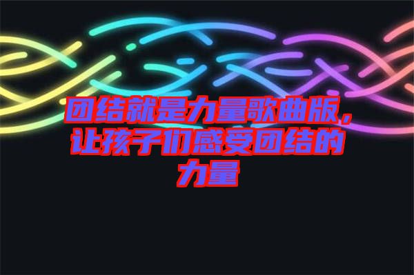 團(tuán)結(jié)就是力量歌曲版，讓孩子們感受團(tuán)結(jié)的力量