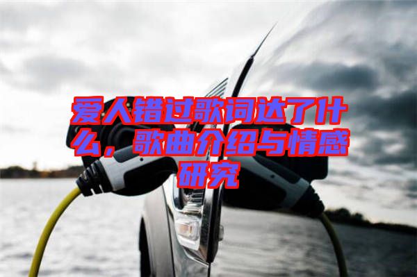 愛人錯過歌詞達了什么，歌曲介紹與情感研究