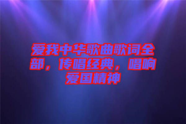 愛我中華歌曲歌詞全部，傳唱經(jīng)典，唱響愛國精神