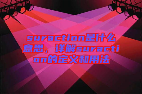 suraction是什么意思，詳解suraction的定義和用法