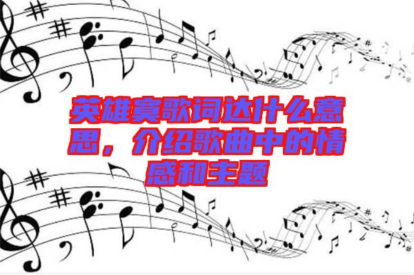 英雄寞歌詞達什么意思，介紹歌曲中的情感和主題