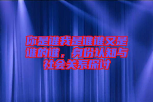 你是誰我是誰誰又是誰的誰，身份認(rèn)知與社會關(guān)系探討