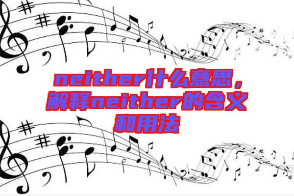 neither什么意思，解釋neither的含義和用法