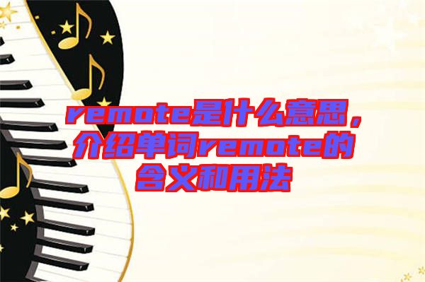 remote是什么意思，介紹單詞remote的含義和用法