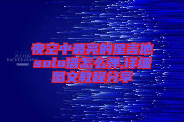 夜空中最亮的星吉他solo譜怎么彈,詳細(xì)圖文教程分享