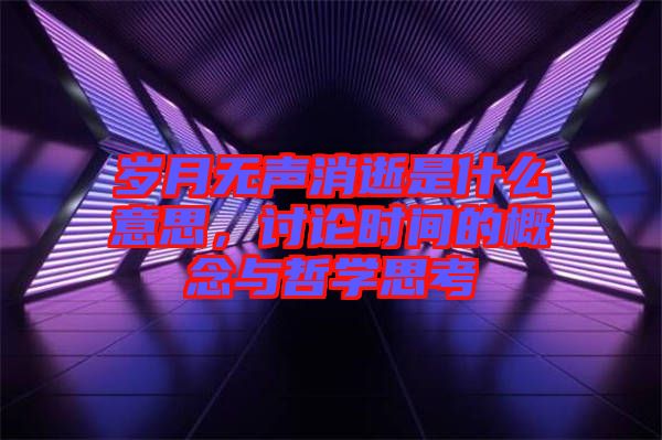 歲月無聲消逝是什么意思，討論時間的概念與哲學思考