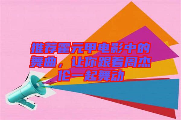 推薦霍元甲電影中的舞曲，讓你跟著周杰倫一起舞動(dòng)