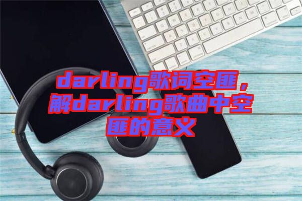 darling歌詞空匪，解darling歌曲中空匪的意義