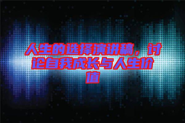 人生的選擇演講稿，討論自我成長與人生價值