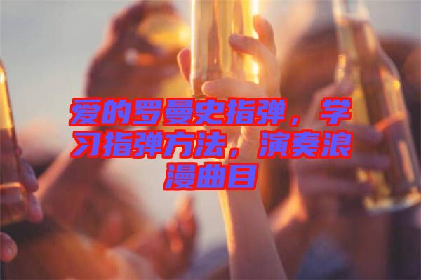 愛的羅曼史指彈，學習指彈方法，演奏浪漫曲目