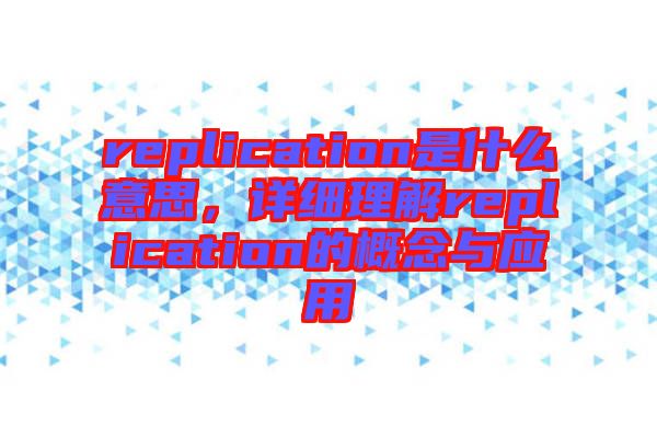 replication是什么意思，詳細(xì)理解replication的概念與應(yīng)用