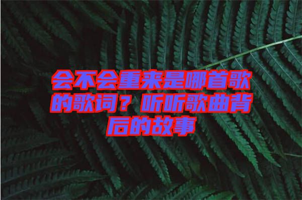 會(huì)不會(huì)重來是哪首歌的歌詞？聽聽歌曲背后的故事