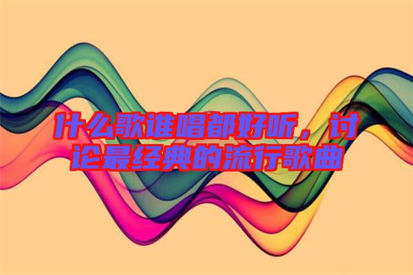 什么歌誰唱都好聽，討論最經(jīng)典的流行歌曲