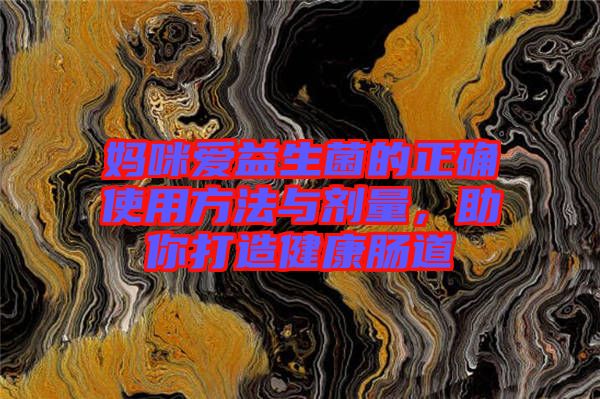 媽咪愛益生菌的正確使用方法與劑量，助你打造健康腸道