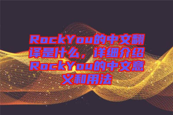 RockYou的中文翻譯是什么，詳細(xì)介紹RockYou的中文意義和用法