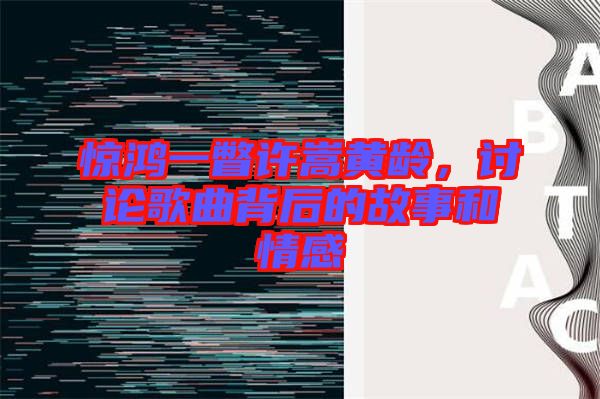 驚鴻一瞥許嵩黃齡，討論歌曲背后的故事和情感