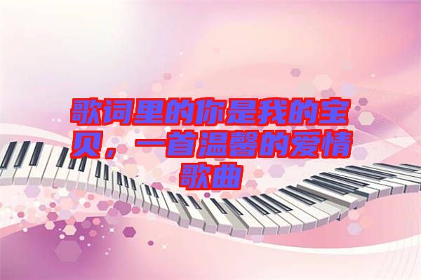 歌詞里的你是我的寶貝，一首溫馨的愛(ài)情歌曲