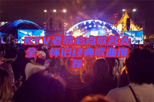 KTV老歌必點(diǎn)歌名大全，懷舊經(jīng)典歌曲推薦