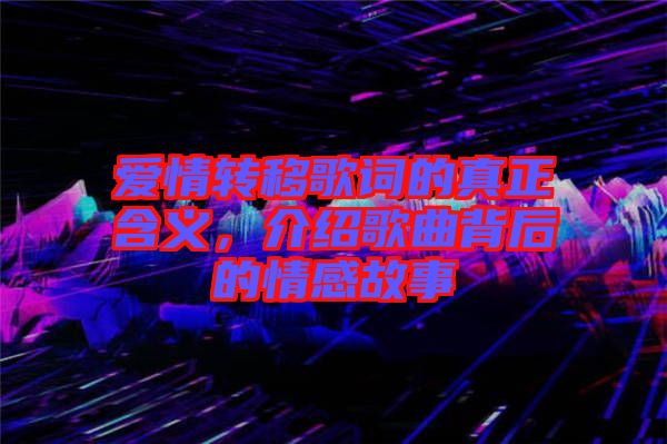 愛情轉(zhuǎn)移歌詞的真正含義，介紹歌曲背后的情感故事