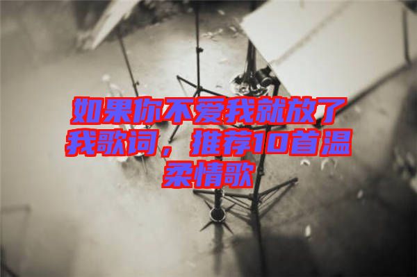 如果你不愛我就放了我歌詞，推薦10首溫柔情歌