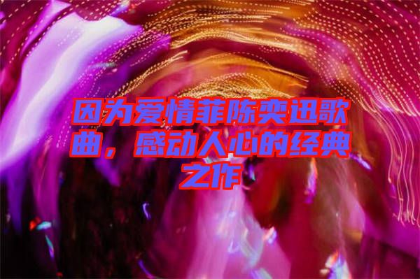 因?yàn)閻?ài)情菲陳奕迅歌曲，感動(dòng)人心的經(jīng)典之作