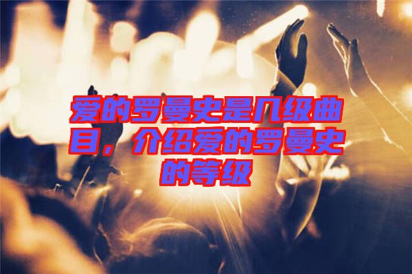 愛的羅曼史是幾級曲目，介紹愛的羅曼史的等級