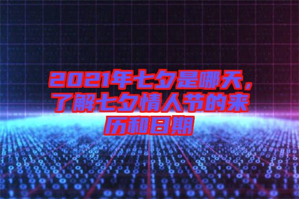 2021年七夕是哪天，了解七夕情人節(jié)的來歷和日期