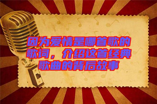 因?yàn)閻矍槭悄氖赘璧母柙~，介紹這首經(jīng)典歌曲的背后故事