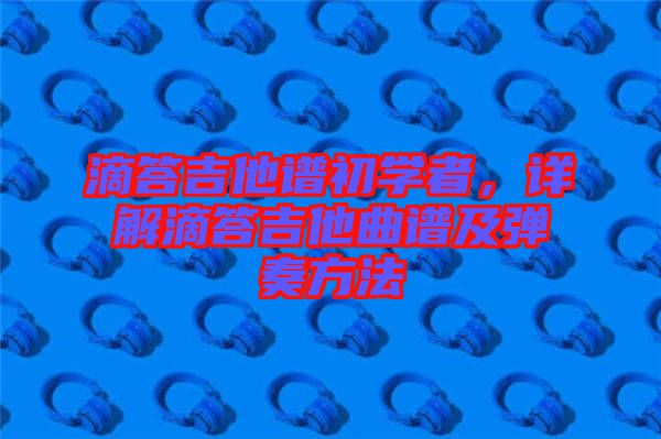 滴答吉他譜初學(xué)者，詳解滴答吉他曲譜及彈奏方法