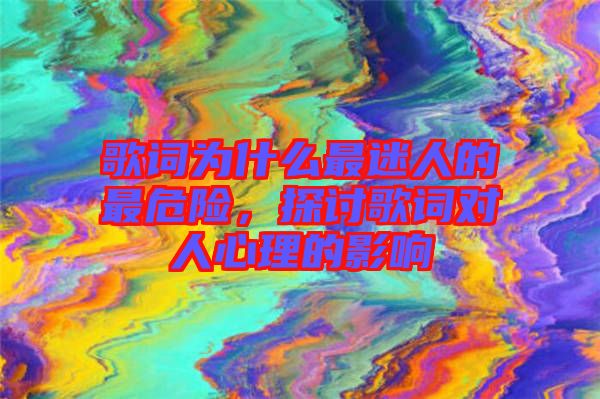 歌詞為什么最迷人的最危險，探討歌詞對人心理的影響