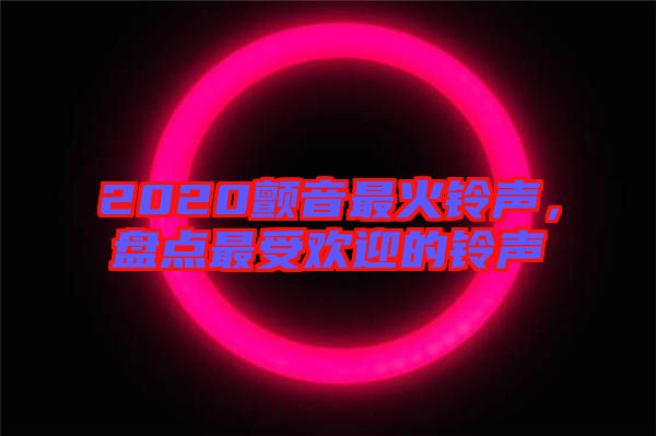 2020顫音最火鈴聲，盤點最受歡迎的鈴聲