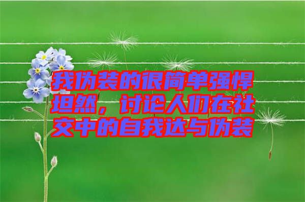 我偽裝的很簡單強(qiáng)悍坦然，討論人們?cè)谏缃恢械淖晕疫_(dá)與偽裝