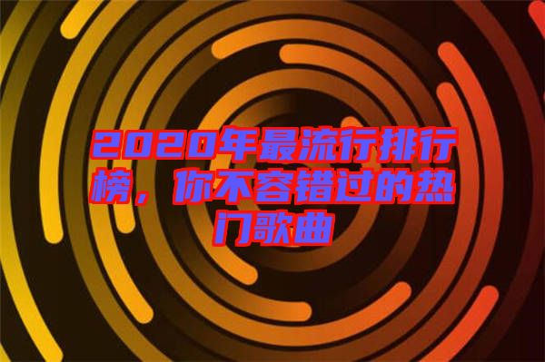 2020年最流行排行榜，你不容錯過的熱門歌曲