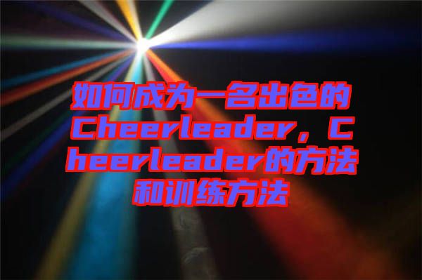 如何成為一名出色的Cheerleader，Cheerleader的方法和訓(xùn)練方法