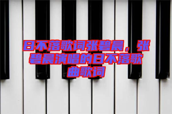 日不落歌詞張碧晨，張碧晨演唱的日不落歌曲歌詞