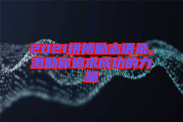 2021拼搏勵(lì)志語(yǔ)錄，激勵(lì)你追求成功的力量