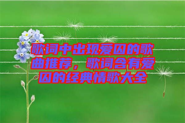 歌詞中出現(xiàn)愛囚的歌曲推薦，歌詞含有愛囚的經(jīng)典情歌大全