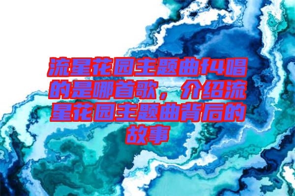 流星花園主題曲f4唱的是哪首歌，介紹流星花園主題曲背后的故事