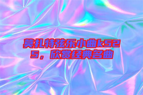 莫扎特弦樂小曲k525，欣賞經典名曲