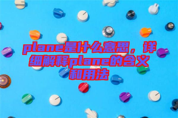 plane是什么意思，詳細(xì)解釋plane的含義和用法