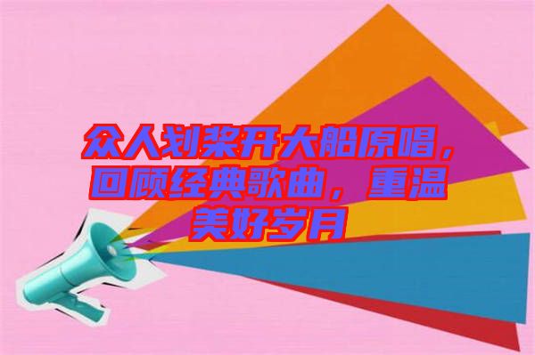 眾人劃槳開大船原唱，回顧經典歌曲，重溫美好歲月