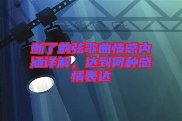 斷了的弦歌曲情感內(nèi)涵詳解，達到何種感情表達