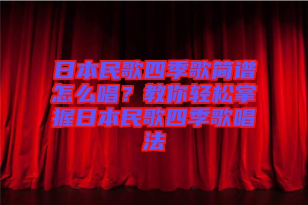 日本民歌四季歌簡譜怎么唱？教你輕松掌握日本民歌四季歌唱法