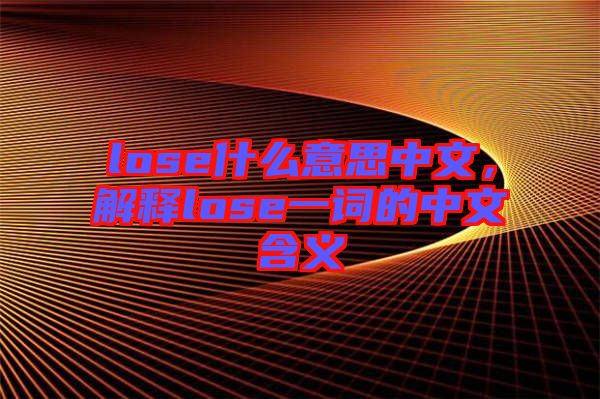 lose什么意思中文，解釋lose一詞的中文含義